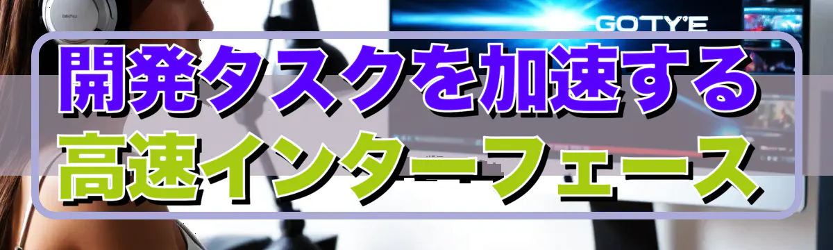 開発タスクを加速する高速インターフェース