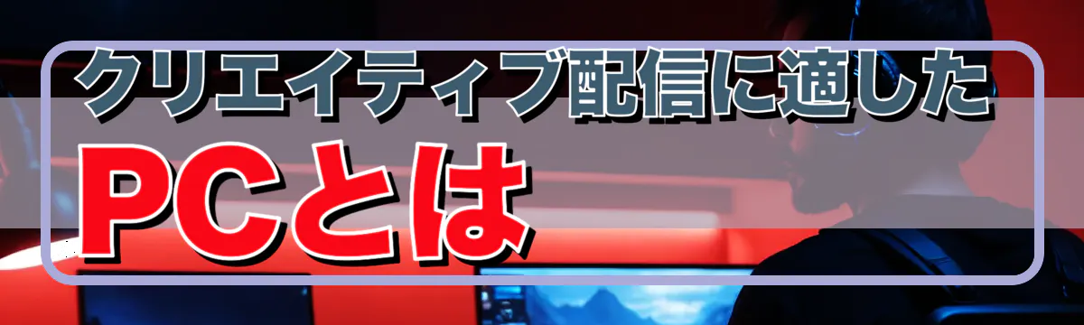 クリエイティブ配信に適したPCとは