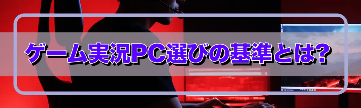 ゲーム実況PC選びの基準とは?