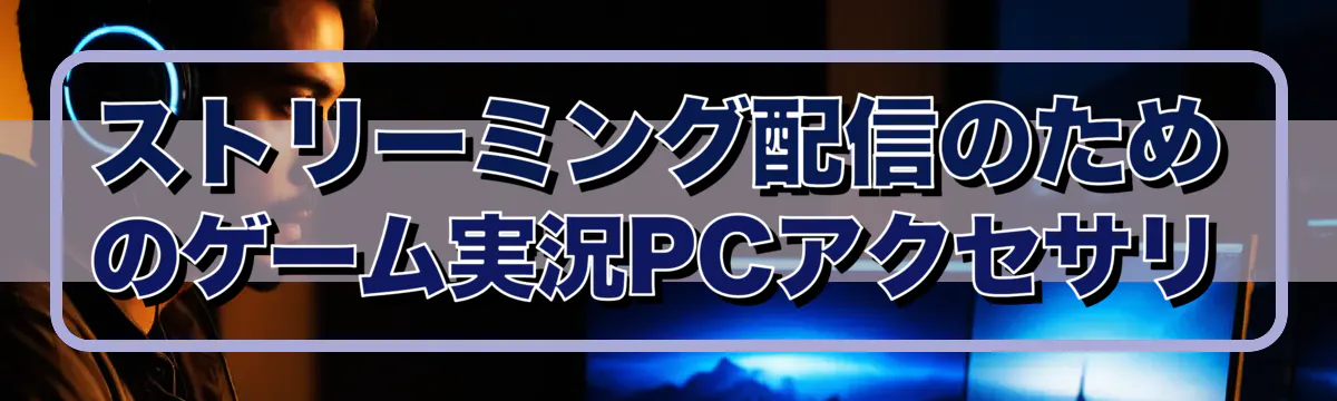 ストリーミング配信のためのゲーム実況PCアクセサリ