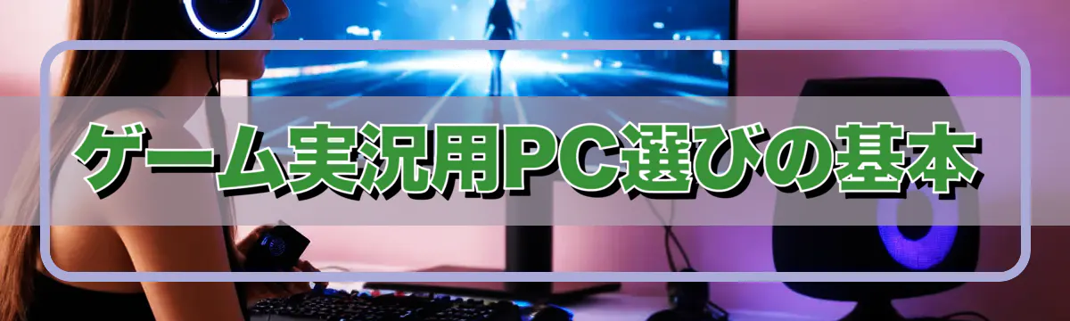 ゲーム実況用PC選びの基本