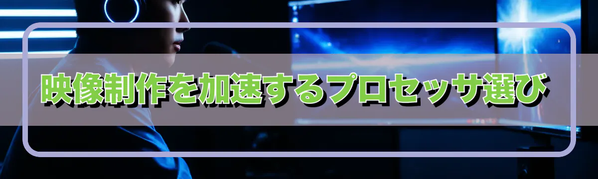 映像制作を加速するプロセッサ選び