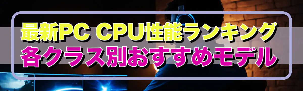 最新PC CPU性能ランキング 各クラス別おすすめモデル