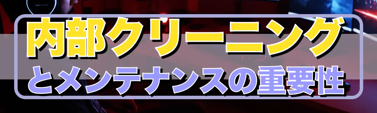 内部クリーニングとメンテナンスの重要性