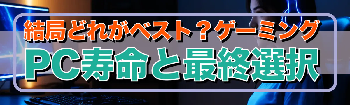 結局どれがベスト？ゲーミングPC寿命と最終選択
