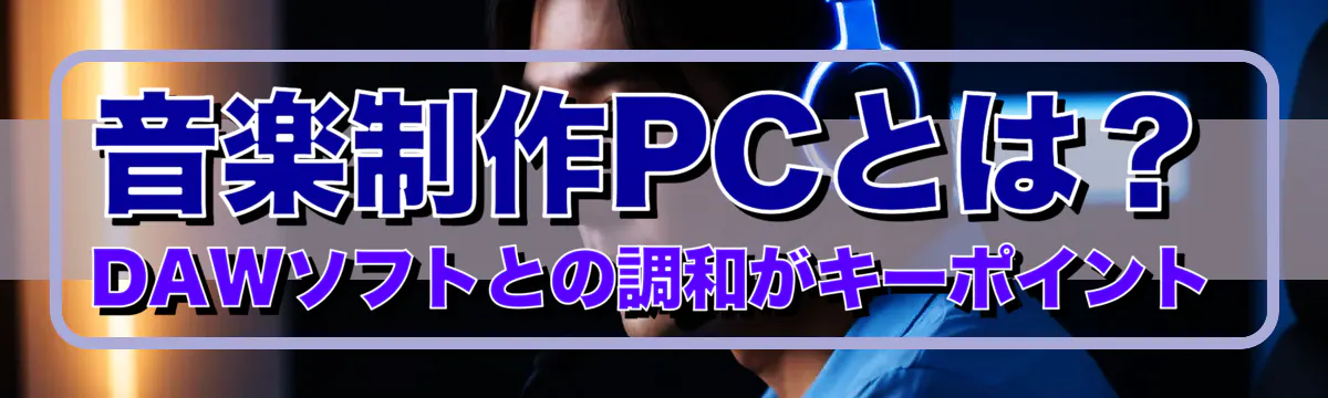 音楽制作PCとは？ DAWソフトとの調和がキーポイント