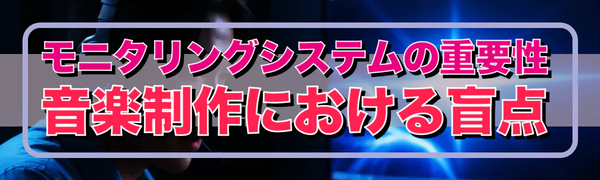 モニタリングシステムの重要性 音楽制作における盲点