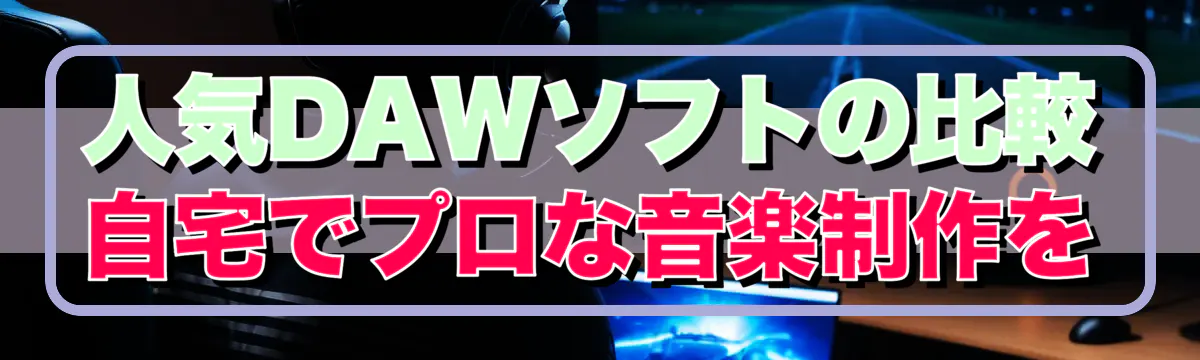 人気DAWソフトの比較 自宅でプロな音楽制作を