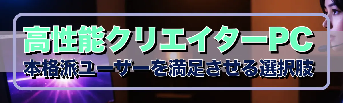 高性能クリエイターPC 本格派ユーザーを満足させる選択肢