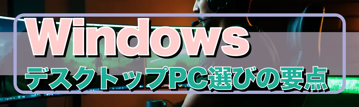 Windows デスクトップPC選びの要点