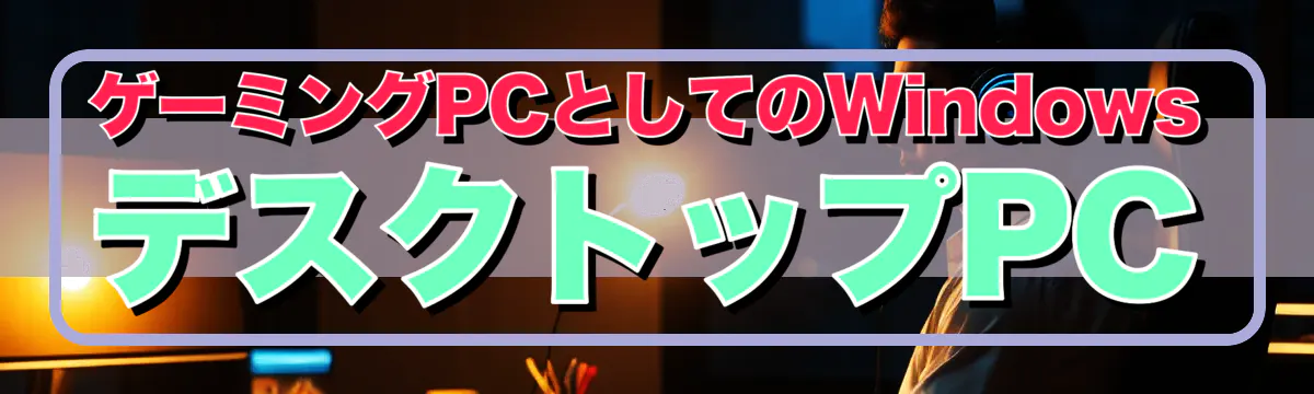 ゲーミングPCとしてのWindows デスクトップPC