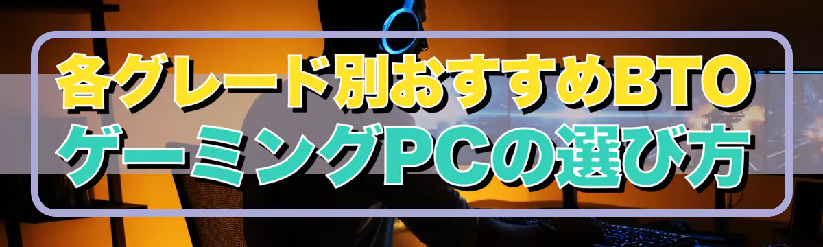 各グレード別おすすめBTOゲーミングPCの選び方