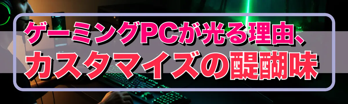 ゲーミングPCが光る理由、カスタマイズの醍醐味