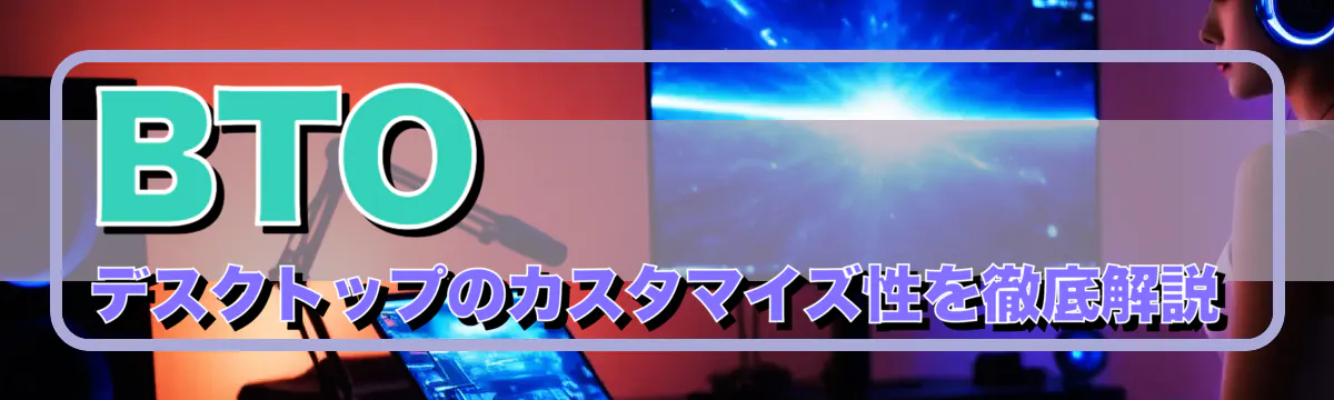 BTOデスクトップのカスタマイズ性を徹底解説