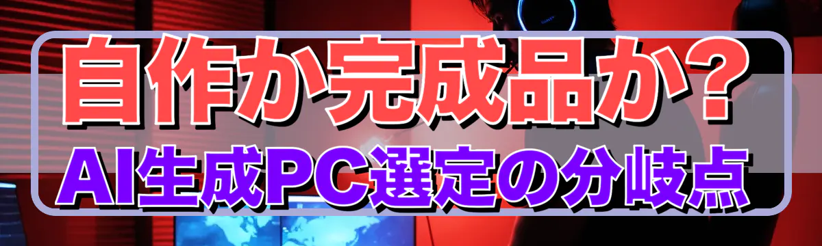 自作か完成品か? AI生成PC選定の分岐点