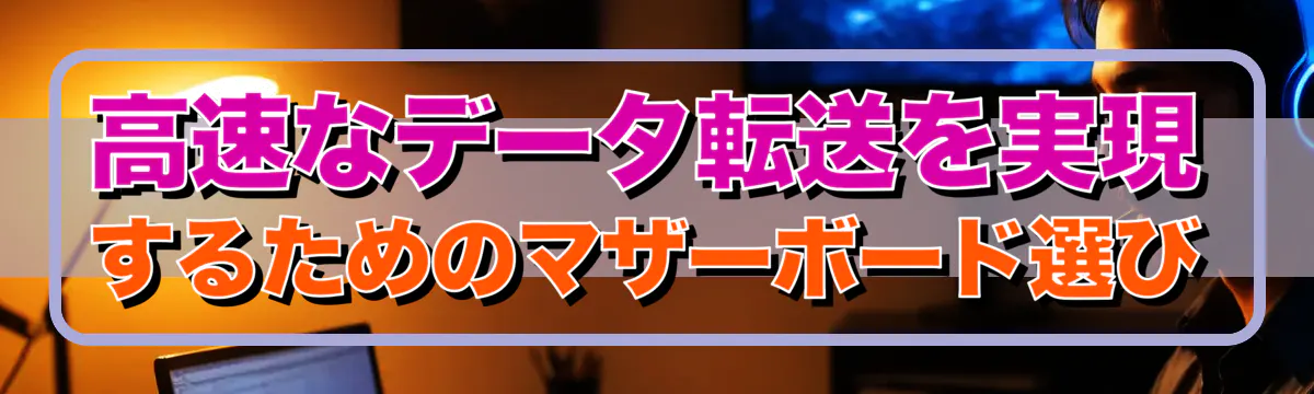 高速なデータ転送を実現するためのマザーボード選び