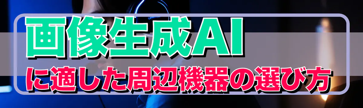 画像生成AIに適した周辺機器の選び方