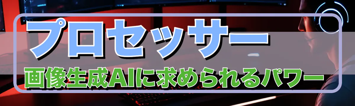 プロセッサー 画像生成AIに求められるパワー