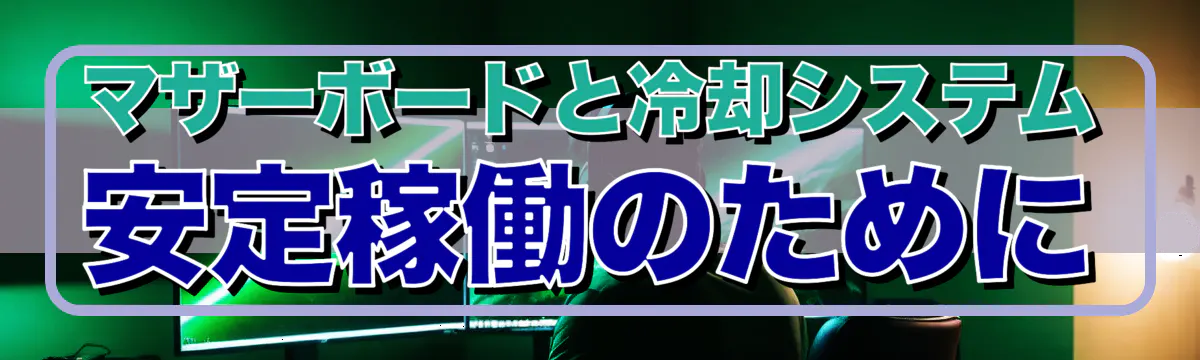 マザーボードと冷却システム 安定稼働のために