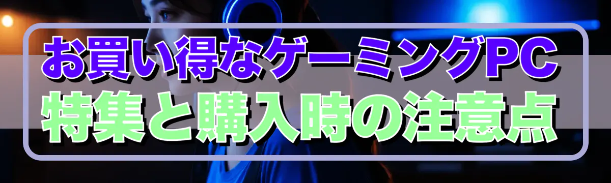 お買い得なゲーミングPC特集と購入時の注意点
