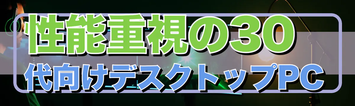 性能重視の30代向けデスクトップPC
