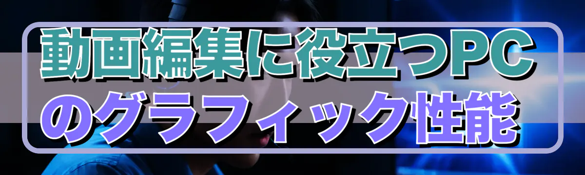 動画編集に役立つPCのグラフィック性能