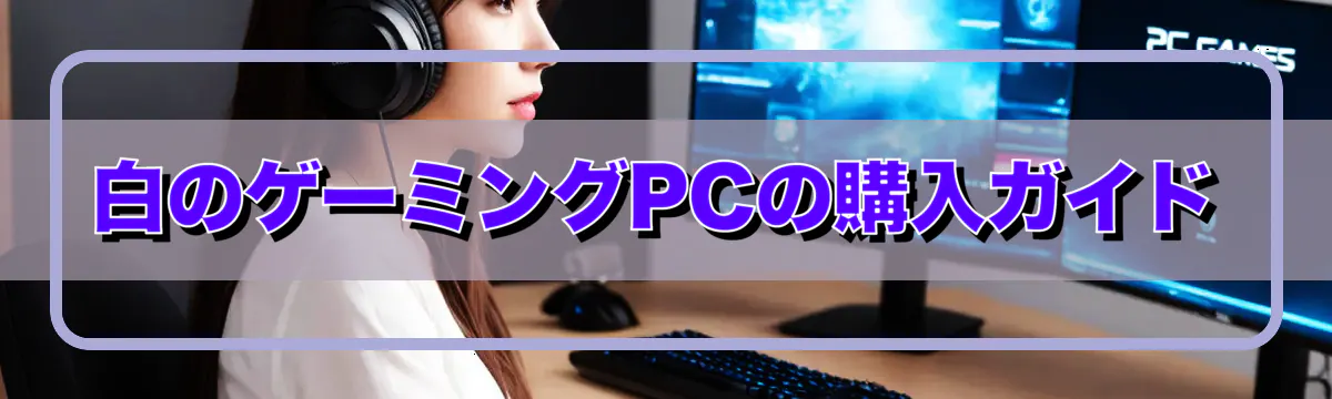 白のゲーミングPCの購入ガイド
