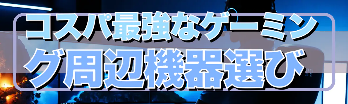 コスパ最強なゲーミング周辺機器選び
