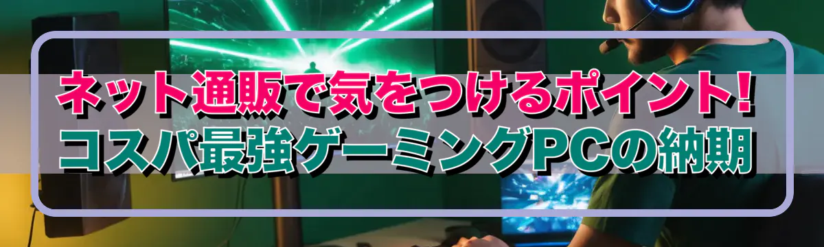 ネット通販で気をつけるポイント! コスパ最強ゲーミングPCの納期