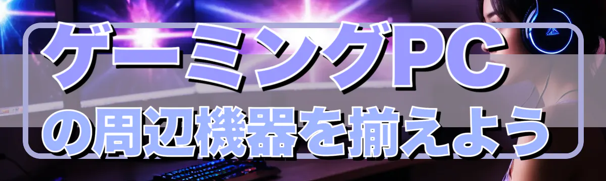 ゲーミングPCの周辺機器を揃えよう