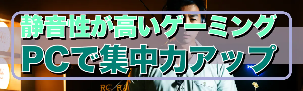 静音性が高いゲーミングPCで集中力アップ