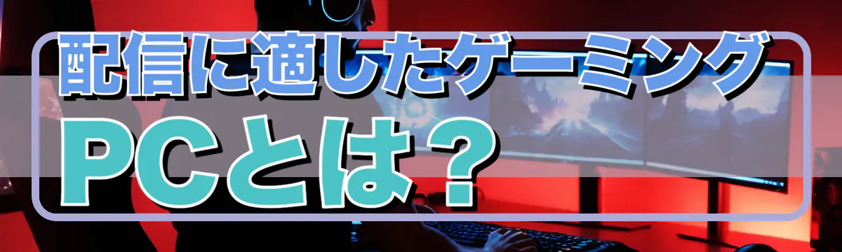 配信に適したゲーミングPCとは?