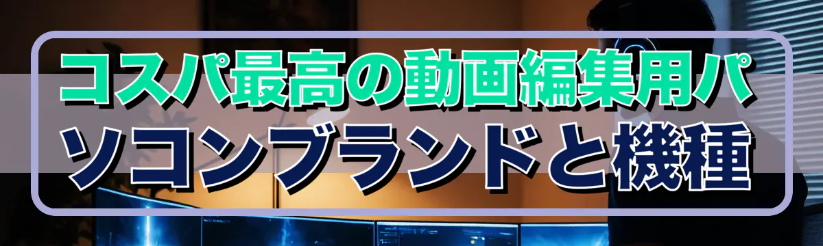 コスパ最高の動画編集用パソコンブランドと機種
