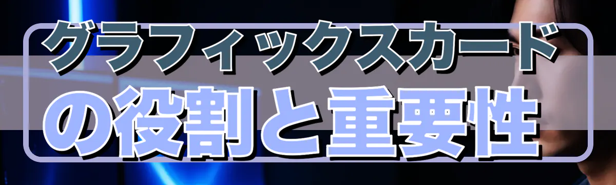 グラフィックスカードの役割と重要性