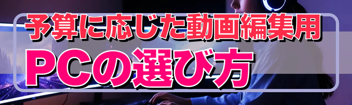 予算に応じた動画編集用PCの選び方