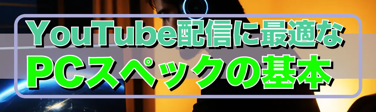 YouTube配信に最適なPCスペックの基本 

