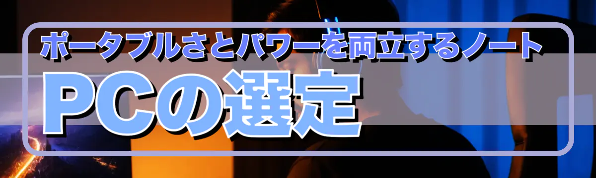 ポータブルさとパワーを両立するノートPCの選定
