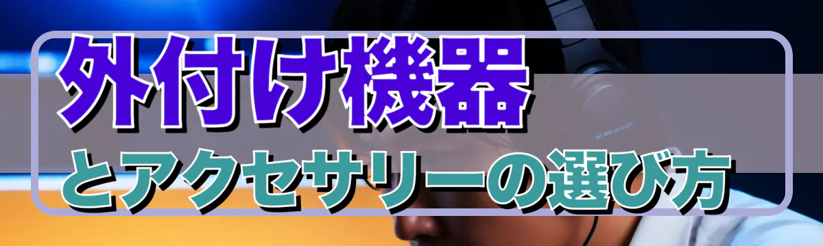 外付け機器とアクセサリーの選び方