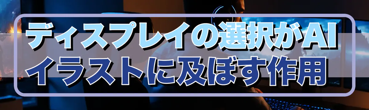 ディスプレイの選択がAIイラストに及ぼす作用