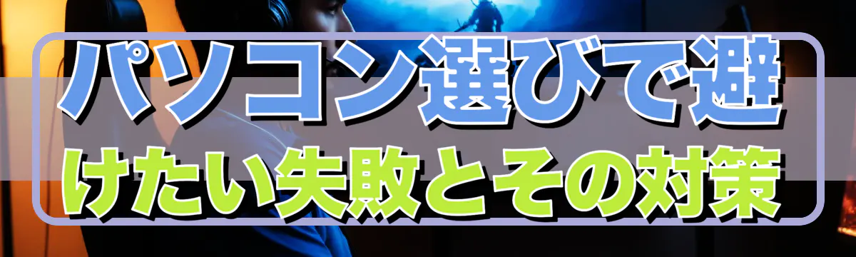 パソコン選びで避けたい失敗とその対策