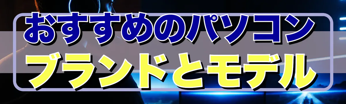 おすすめのパソコンブランドとモデル
