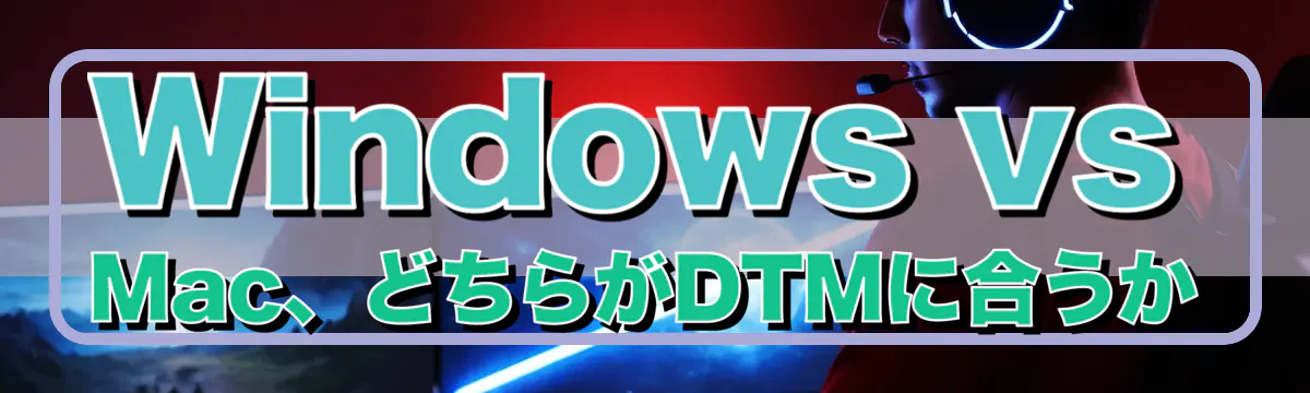 Windows vs Mac、どちらがDTMに合うか
