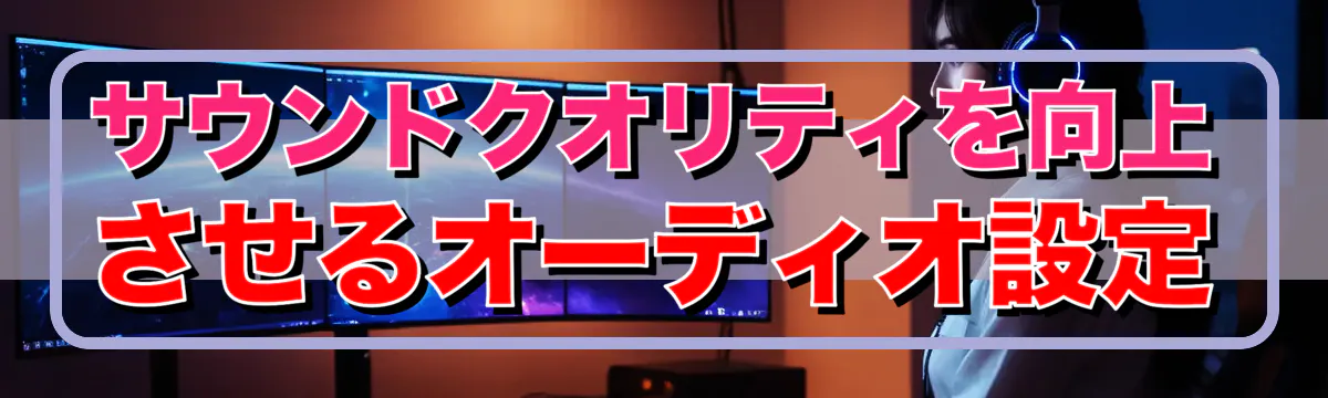 サウンドクオリティを向上させるオーディオ設定
