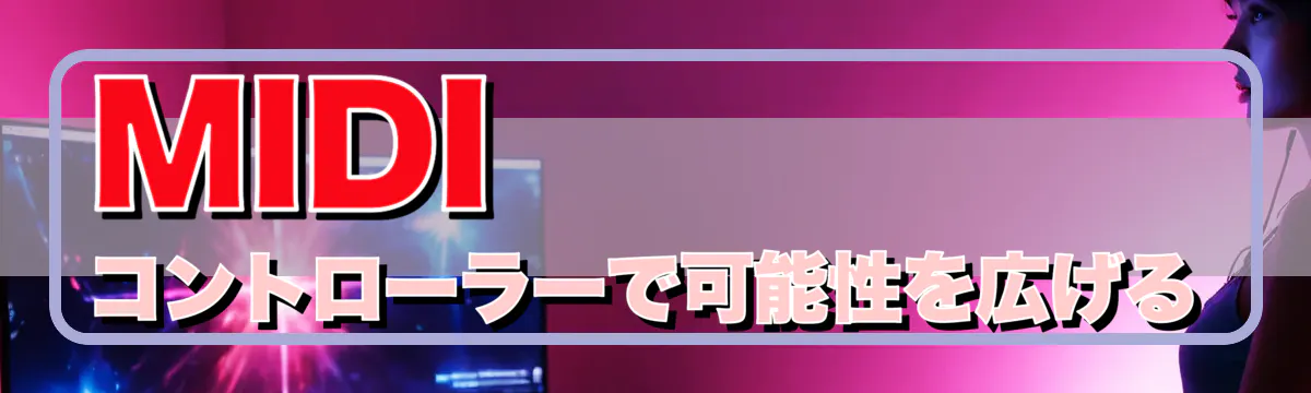 MIDIコントローラーで可能性を広げる
