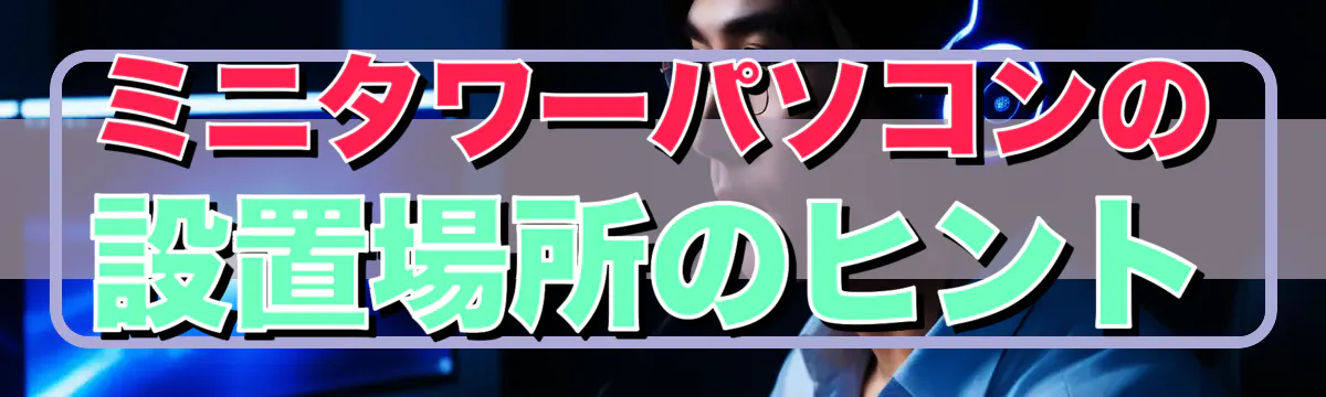 ミニタワーパソコンの設置場所のヒント
