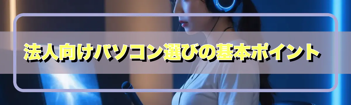法人向けパソコン選びの基本ポイント