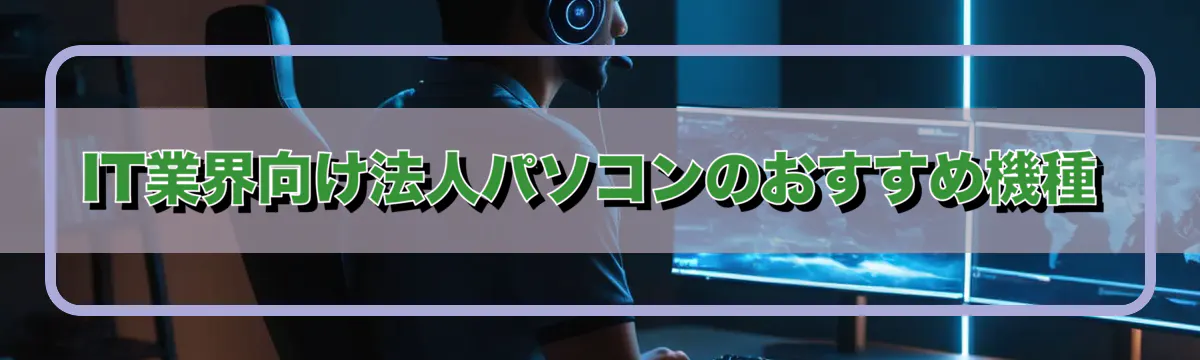 IT業界向け法人パソコンのおすすめ機種
