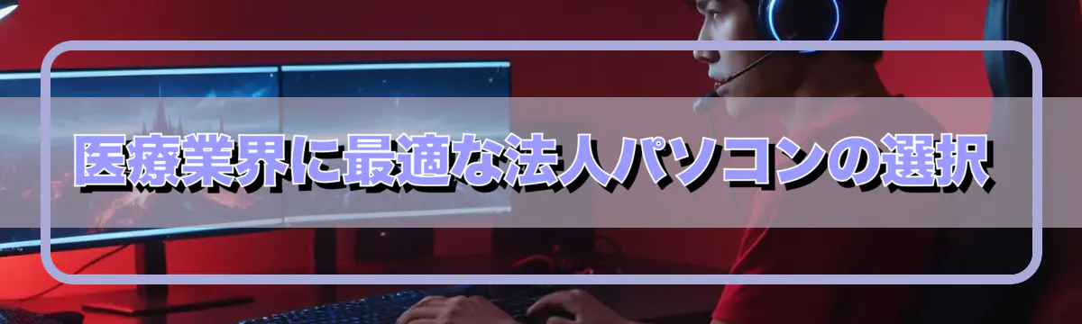 医療業界に最適な法人パソコンの選択
