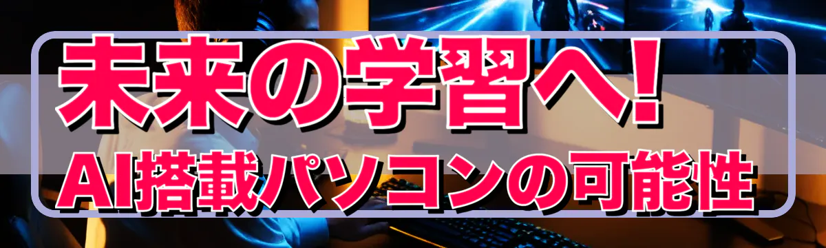 未来の学習へ! AI搭載パソコンの可能性