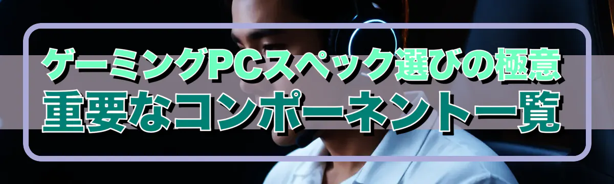 ゲーミングPCスペック選びの極意 重要なコンポーネント一覧